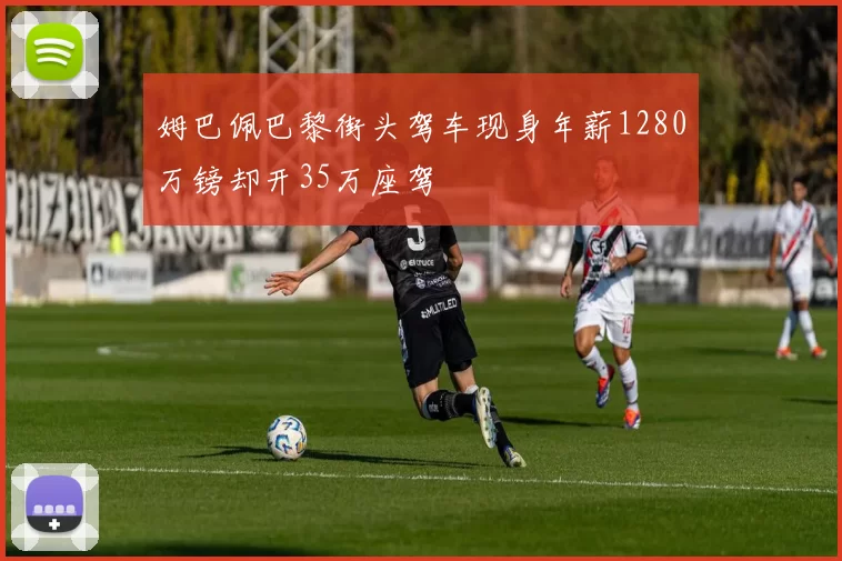 姆巴佩巴黎街头驾车现身年薪1280万镑却开35万座驾